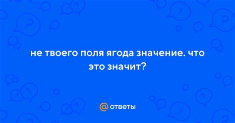 Не твоего поля ягода: что означает данное выражение