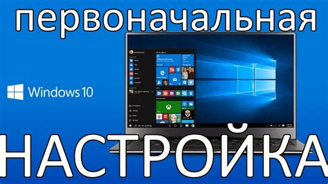 Первоначальная настройка операционной системы: важные шаги для использования вашего ноутбука