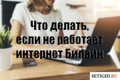 Что делать, если сеть Билайн не работает: советы и рекомендации